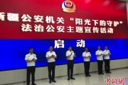 弥勒新疆公安机关启动“阳光下的守护”法治公安主题宣传活动